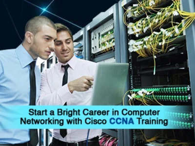 Start a Bright Career in Computer Networking with Cisco CCNA Training