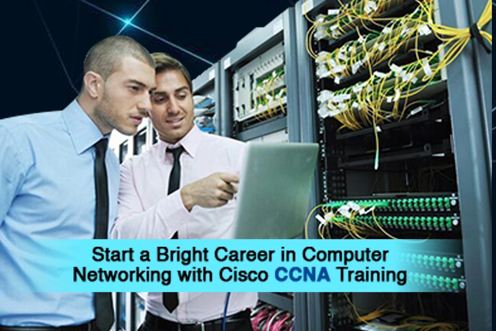 Start a Bright Career in Computer Networking with Cisco CCNA Training