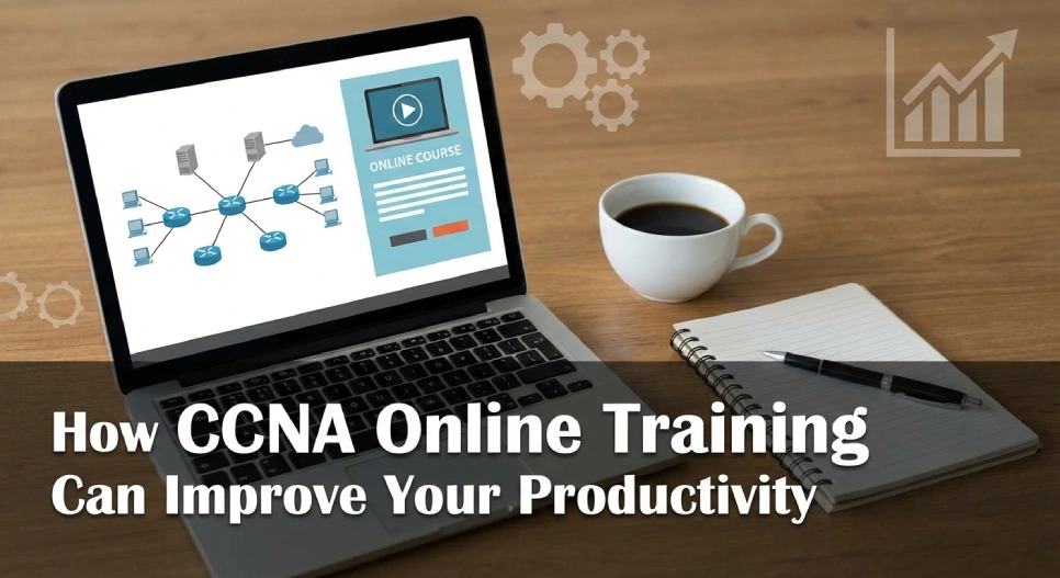 How CCNA Online Training Can Improve Your Productivity