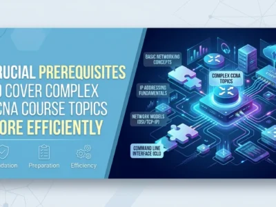 Crucial Prerequisites to Cover Complex CCNA Course Topics More Efficiently