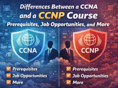 Differences Between a CCNA and a CCNP Course – Prerequisites, Job Opportunities, and More