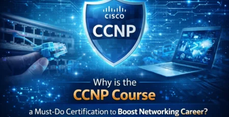 Why is the CCNP Course a Must-Do Certification to Boost Networking Career?