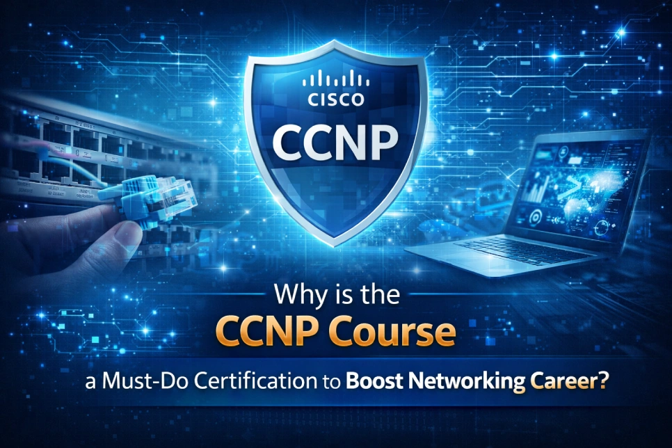 Why is the CCNP Course a Must-Do Certification to Boost Networking Career?